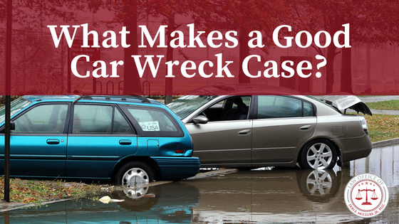 Car wreck, Car Insurance, and Personal Injury: What Makes a Good Car Wreck Case?